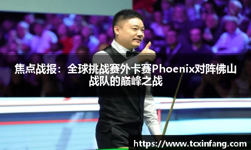 焦点战报：全球挑战赛外卡赛Phoenix对阵佛山战队的巅峰之战