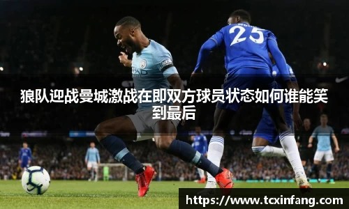 狼队迎战曼城激战在即双方球员状态如何谁能笑到最后
